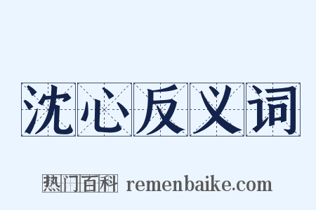 沈心反义词是什么意思的图片